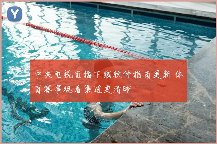 中央电视直播下载软件指南更新 体育赛事观看渠道更清晰
