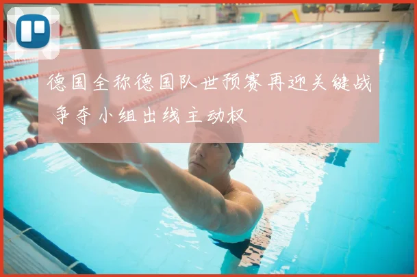 德国全称德国队世预赛再迎关键战 争夺小组出线主动权